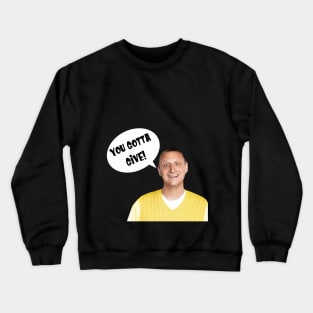 You Gotta Give Crewneck Sweatshirt